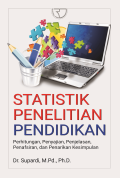 STATISTIK PENELITIAN PENDIDIKAN: Perhitungan, Penyajian, Penjelasan, Penafsiran, dan Penarikan Kesimpulan