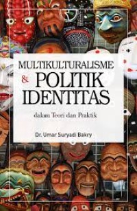 MULTIKULTURALISME & POLITIK IDENTITAS : DALAM TEORI DAN PRAKTIK